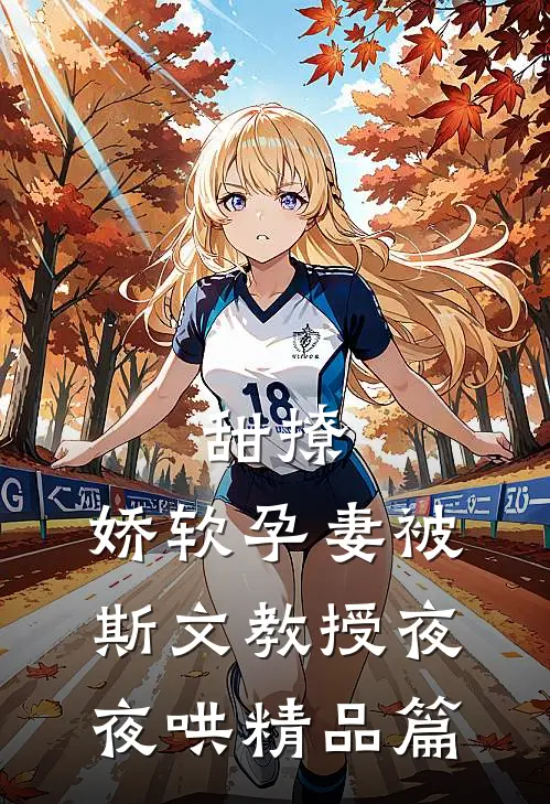 甜撩，娇软孕妻被斯文教授夜夜哄精品篇