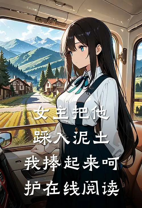 女主把他踩入泥土，我捧起来呵护在线阅读