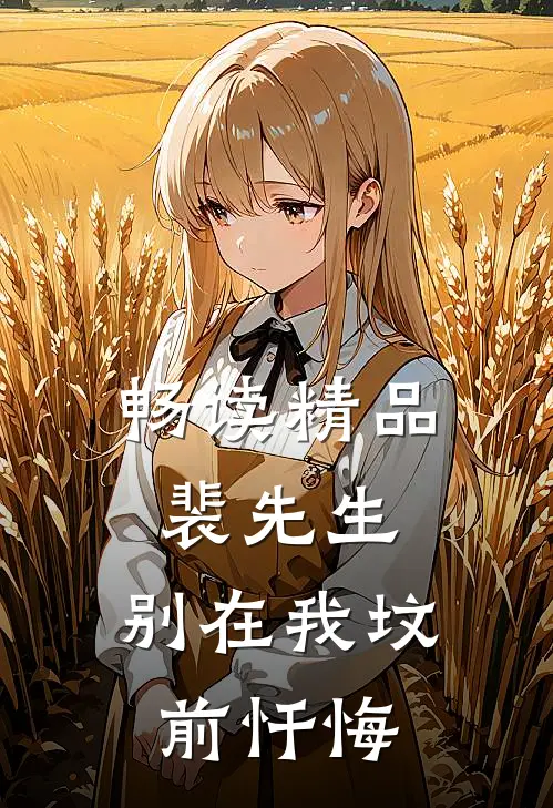 畅读精品裴先生，别在我坟前忏悔