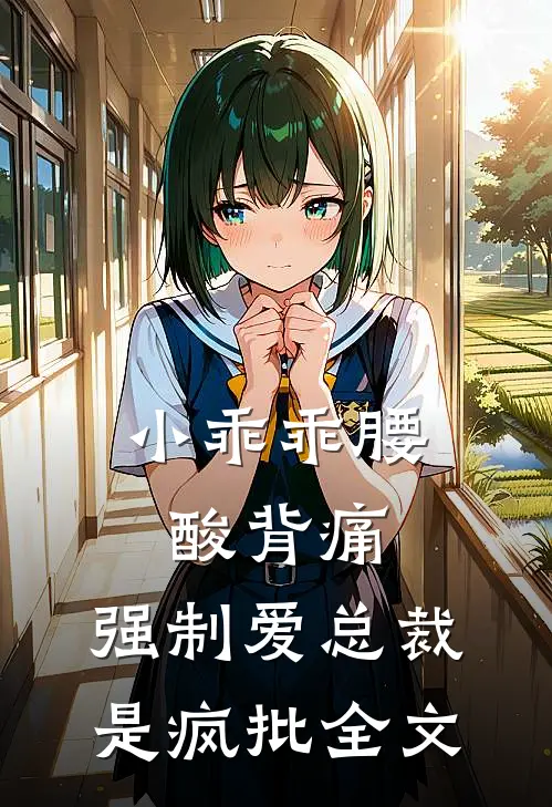 小乖乖腰酸背痛，强制爱总裁是疯批全文