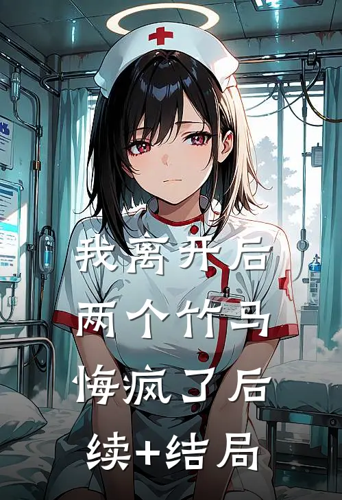我离开后，两个竹马悔疯了后续+结局