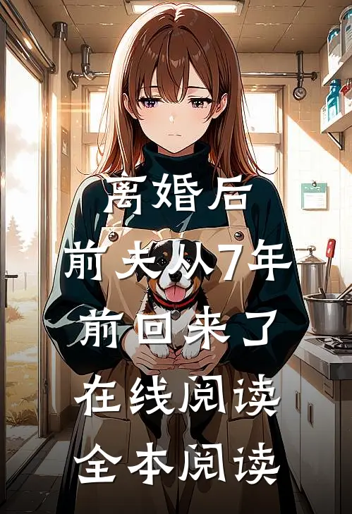 离婚后，前夫从7年前回来了在线阅读全本阅读