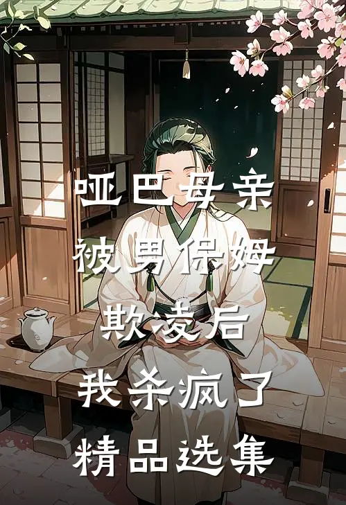 哑巴母亲被男保姆欺凌后，我杀疯了精品选集